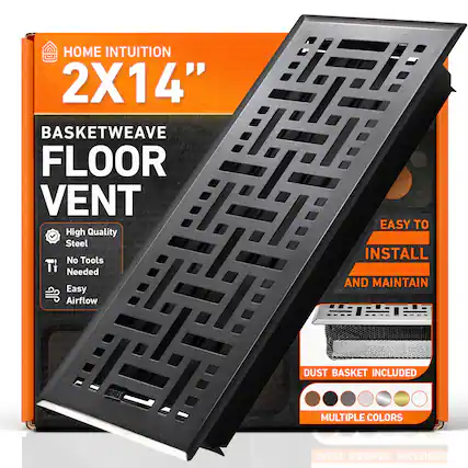 HOME INTUITION
2X14"
BASKETWEAVE FLOOR VENT
High Quality Steel
No Tools Needed
Easy Airflow
EASY TO INSTALL AND MAINTAIN
DUST BASKET INCLUDED
MULTIPLE COLORS